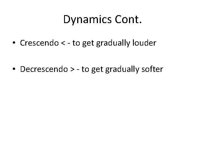 Dynamics Cont. • Crescendo < - to get gradually louder • Decrescendo > -