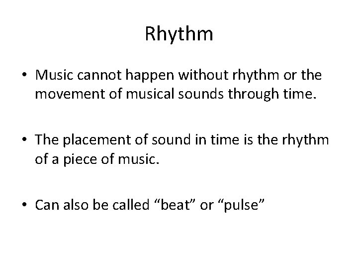 Rhythm • Music cannot happen without rhythm or the movement of musical sounds through