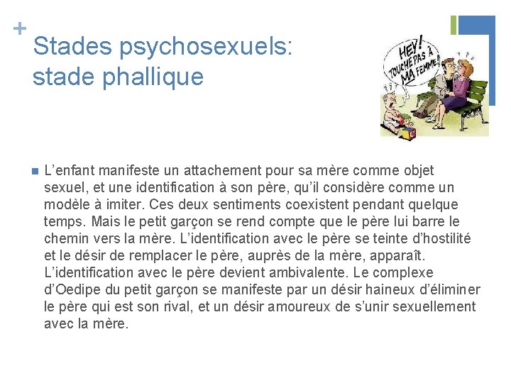 + Stades psychosexuels: stade phallique n L’enfant manifeste un attachement pour sa mère comme