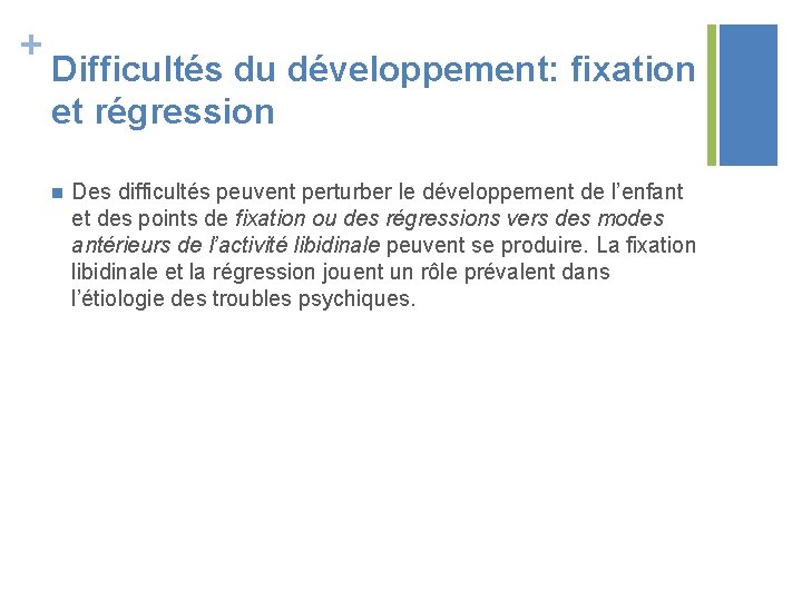 + Difficultés du développement: fixation et régression n Des difficultés peuvent perturber le développement