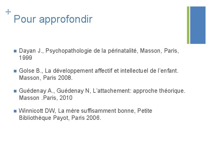 + Pour approfondir n Dayan J. , Psychopathologie de la périnatalité, Masson, Paris, 1999
