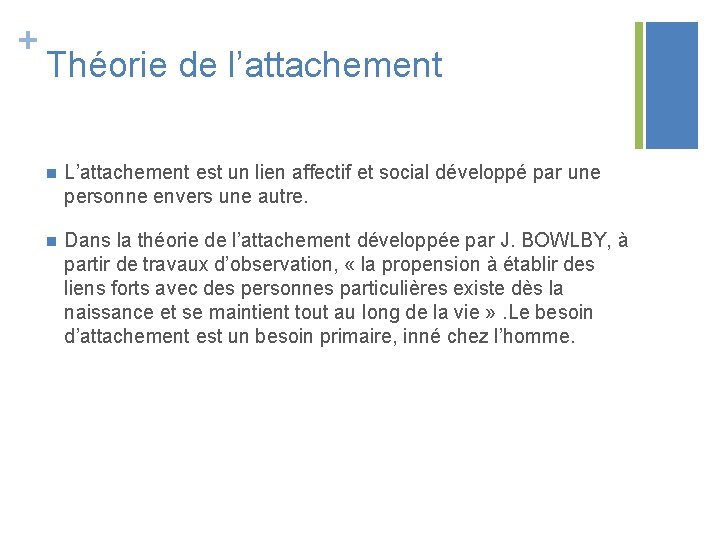 + Théorie de l’attachement n L’attachement est un lien affectif et social développé par