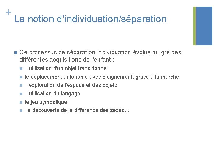 + La notion d’individuation/séparation n Ce processus de séparation-individuation évolue au gré des différentes