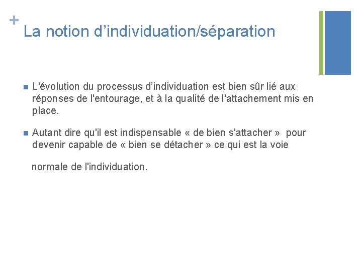 + La notion d’individuation/séparation n L'évolution du processus d’individuation est bien sûr lié aux