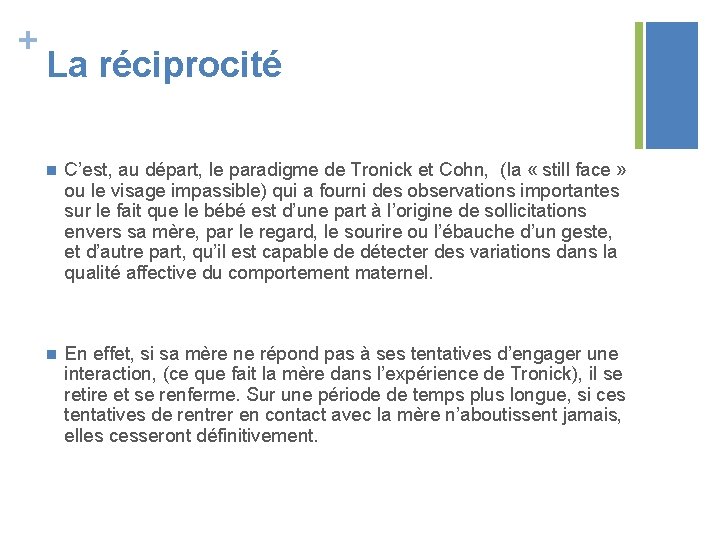 + La réciprocité n C’est, au départ, le paradigme de Tronick et Cohn, (la