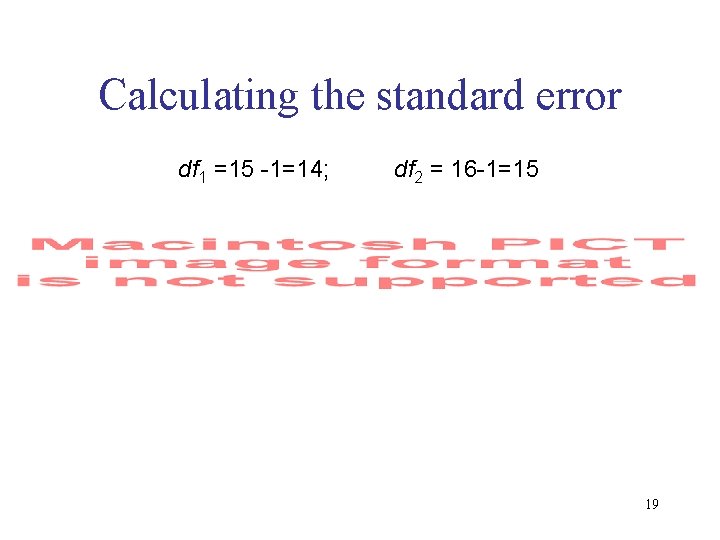 Calculating the standard error df 1 =15 -1=14; df 2 = 16 -1=15 19