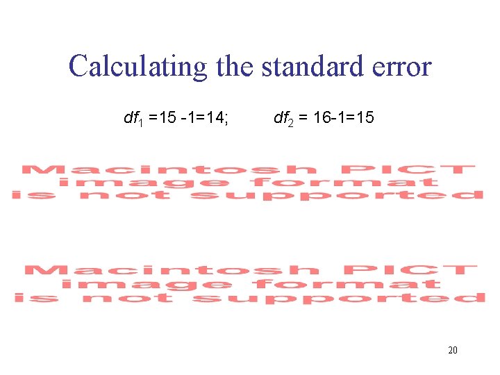 Calculating the standard error df 1 =15 -1=14; df 2 = 16 -1=15 20