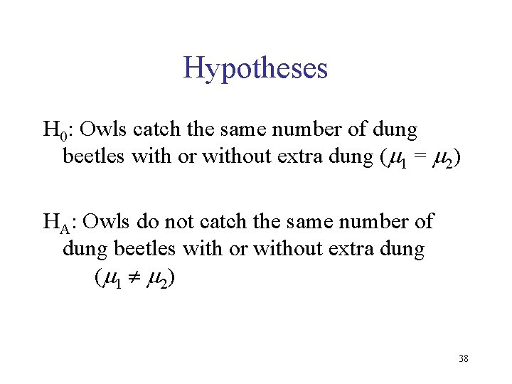 Hypotheses H 0: Owls catch the same number of dung beetles with or without