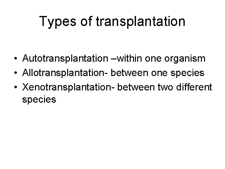 Types of transplantation • Autotransplantation –within one organism • Allotransplantation- between one species •