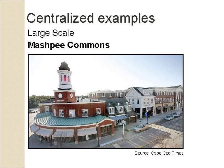 Centralized examples Large Scale Mashpee Commons Source: Cape Cod Times 