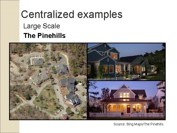 Centralized examples Large Scale The Pinehills Source: Bing Maps/The Pinehills 