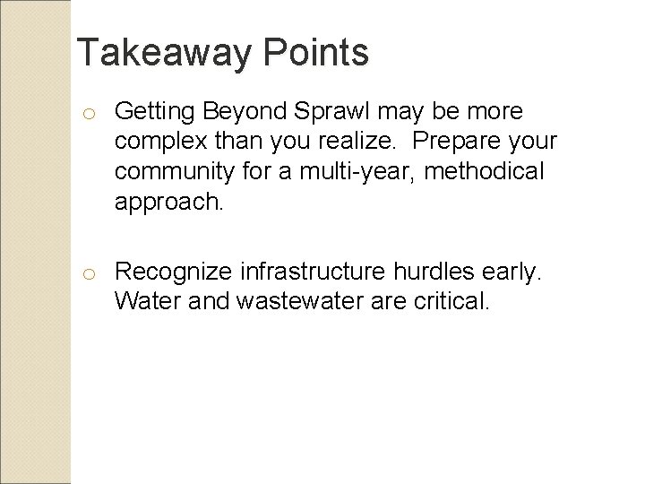 Takeaway Points o Getting Beyond Sprawl may be more complex than you realize. Prepare