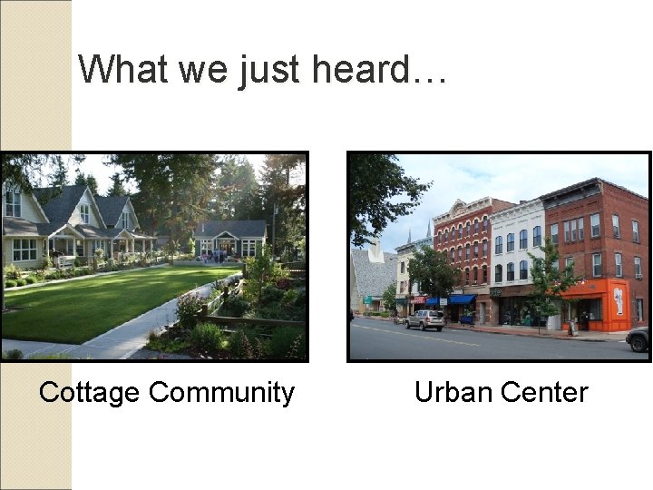 What we just heard… Cottage Community Urban Center 