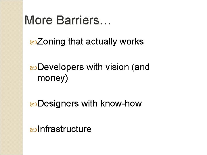 More Barriers… Zoning that actually works Developers with vision (and money) Designers with know-how