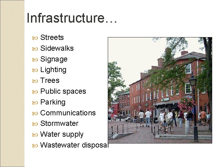 Infrastructure… Streets Sidewalks Signage Lighting Trees Public spaces Parking Communications Stormwater Water supply Wastewater