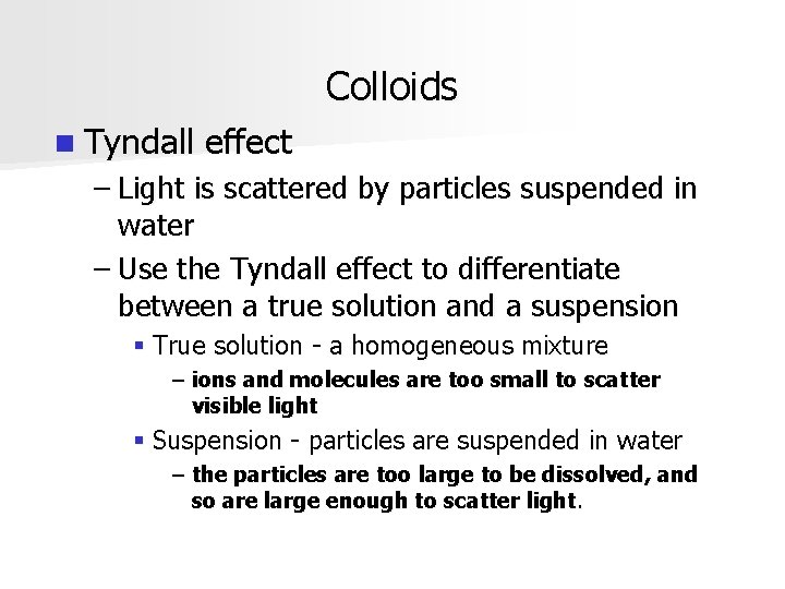 Colloids n Tyndall effect – Light is scattered by particles suspended in water –