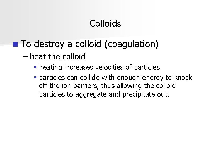 Colloids n To destroy a colloid (coagulation) – heat the colloid § heating increases