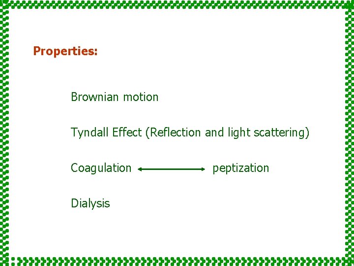 Properties: Brownian motion Tyndall Effect (Reflection and light scattering) Coagulation Dialysis peptization 
