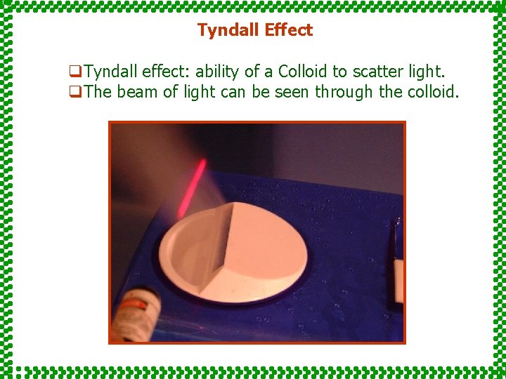 Tyndall Effect q. Tyndall effect: ability of a Colloid to scatter light. q. The