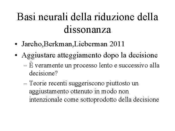Basi neurali della riduzione della dissonanza • Jarcho, Berkman, Lieberman 2011 • Aggiustare atteggiamento
