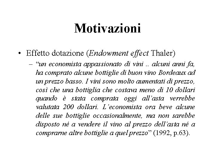 Motivazioni • Effetto dotazione (Endowment effect Thaler) – “un economista appassionato di vini. .
