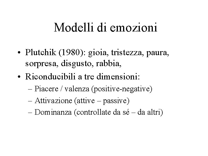  Modelli di emozioni • Plutchik (1980): gioia, tristezza, paura, sorpresa, disgusto, rabbia, •
