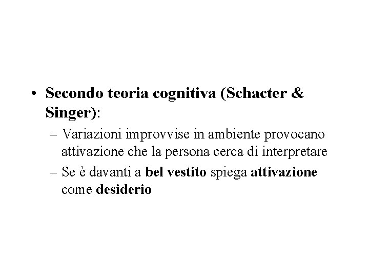  • Secondo teoria cognitiva (Schacter & Singer): – Variazioni improvvise in ambiente provocano