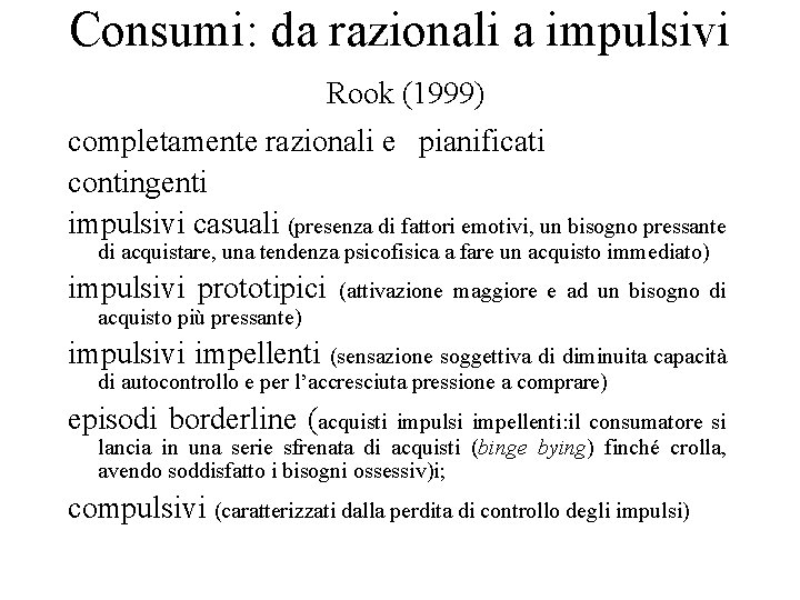 Consumi: da razionali a impulsivi Rook (1999) completamente razionali e pianificati contingenti impulsivi casuali