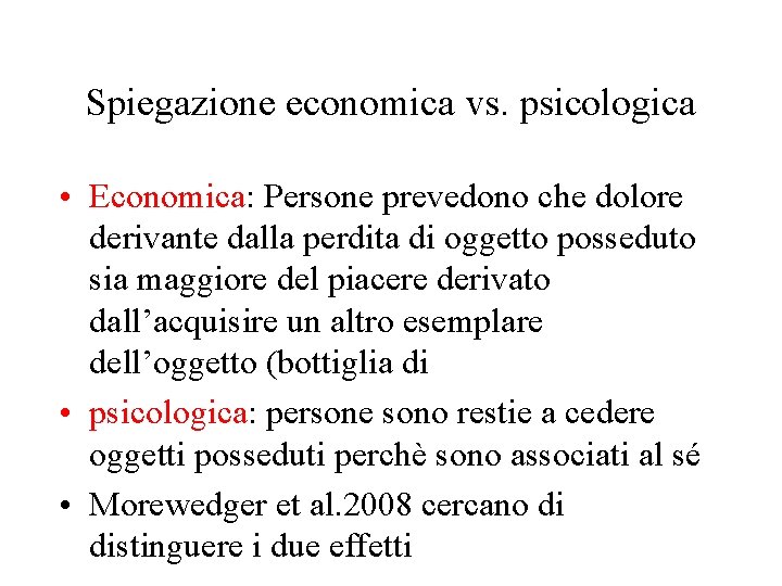 Spiegazione economica vs. psicologica • Economica: Persone prevedono che dolore derivante dalla perdita di