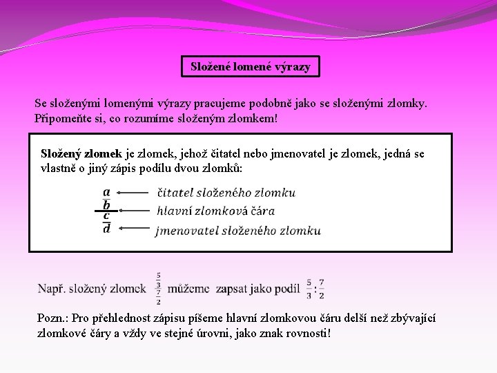 Složené lomené výrazy Se složenými lomenými výrazy pracujeme podobně jako se složenými zlomky. Připomeňte