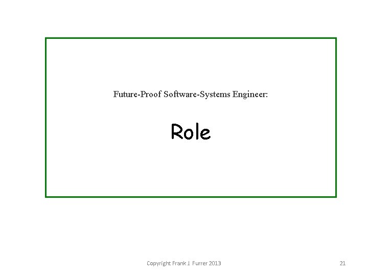 Future-Proof Software-Systems Engineer: Role Copyright Frank J. Furrer 2013 21 