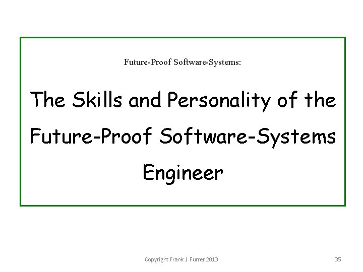 Future-Proof Software-Systems: The Skills and Personality of the Future-Proof Software-Systems Engineer Copyright Frank J.