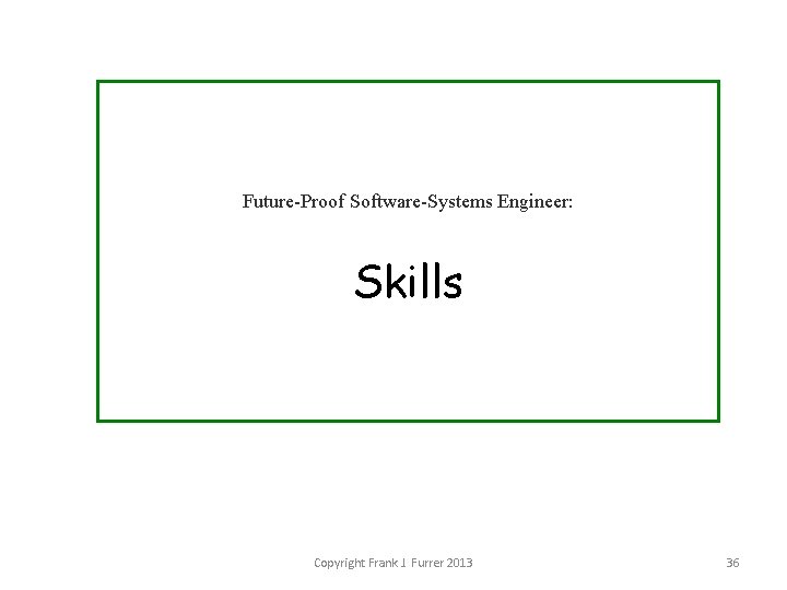 Future-Proof Software-Systems Engineer: Skills Copyright Frank J. Furrer 2013 36 