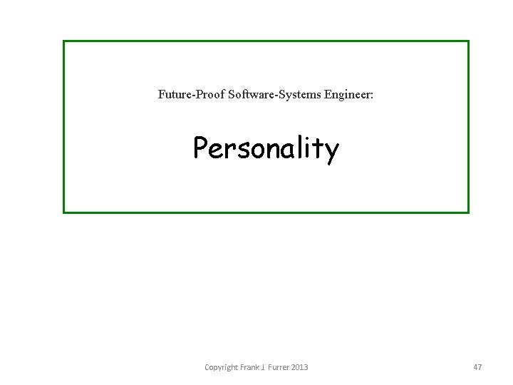 Future-Proof Software-Systems Engineer: Personality Copyright Frank J. Furrer 2013 47 
