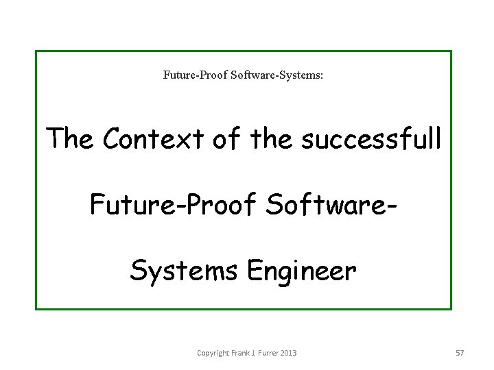 Future-Proof Software-Systems: The Context of the successfull Future-Proof Software. Systems Engineer Copyright Frank J.