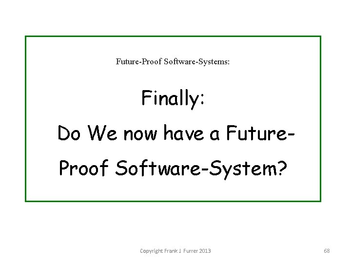 Future-Proof Software-Systems: Finally: Do We now have a Future. Proof Software-System? Copyright Frank J.