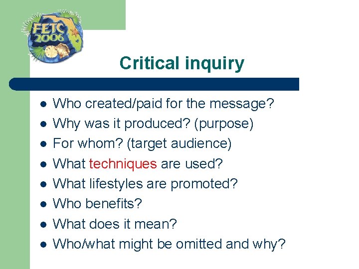  Critical inquiry l l l l Who created/paid for the message? Why was