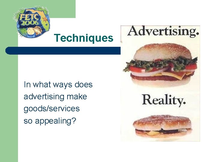  Techniques In what ways does advertising make goods/services so appealing? 