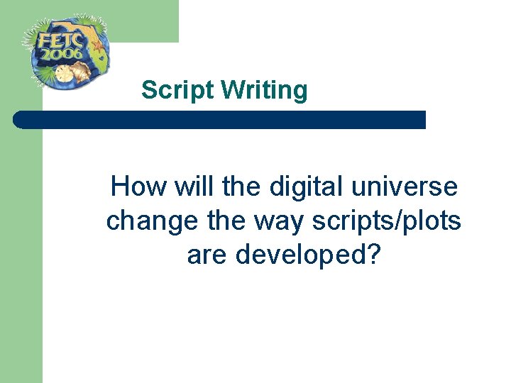  Script Writing How will the digital universe change the way scripts/plots are developed?