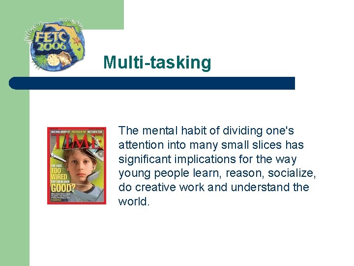 Multi-tasking The mental habit of dividing one's attention into many small slices has