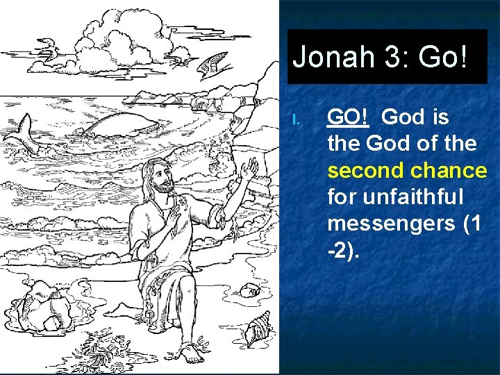 Jonah 3: Go! I. GO! God is the God of the second chance for Jonah 3: Go! I. GO! God is the God of the second chance for