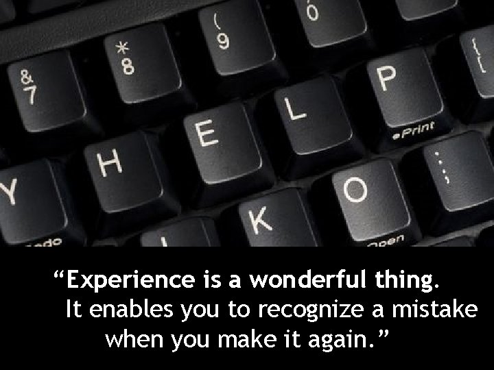 “Experience is a wonderful thing. It enables you to recognize a mistake when you “Experience is a wonderful thing. It enables you to recognize a mistake when you