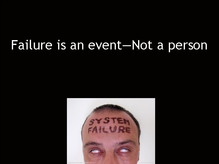 Failure is an event—Not a person Failure is an event—Not a person
