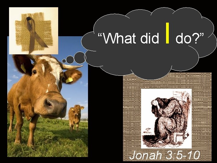 I “What did do? ” Jonah 3: 5 -10 I “What did do? ” Jonah 3: 5 -10