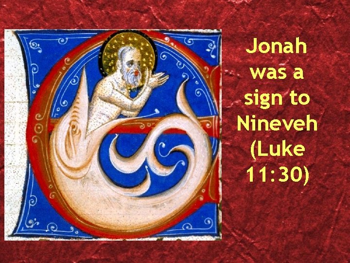 Jonah was a sign to Nineveh (Luke 11: 30) Jonah was a sign to Nineveh (Luke 11: 30)