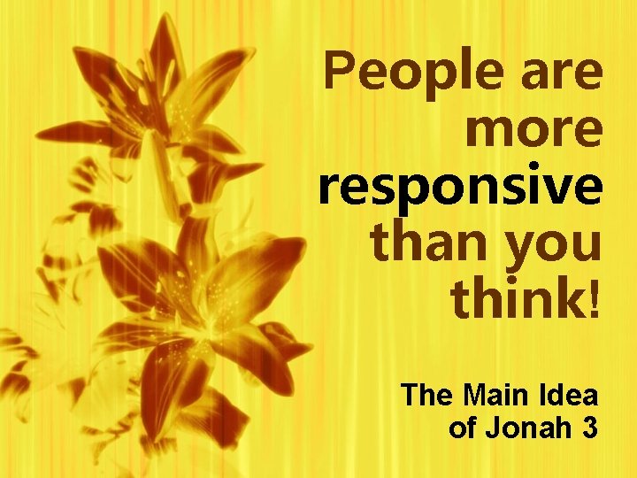 People are more responsive than you think! The Main Idea of Jonah 3 People are more responsive than you think! The Main Idea of Jonah 3