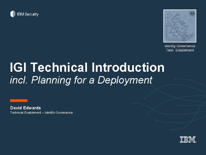 IGI Technical Introduction incl. Planning for a Deployment David Edwards Technical Enablement – Identity