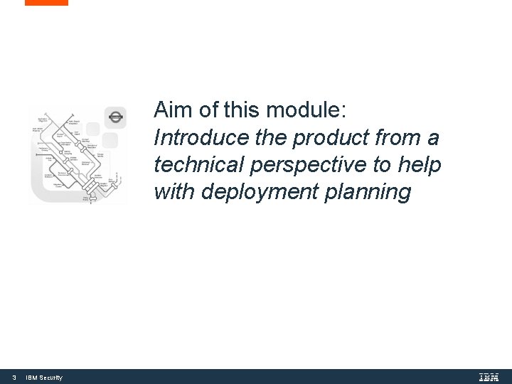 Aim of this module: Introduce the product from a technical perspective to help with