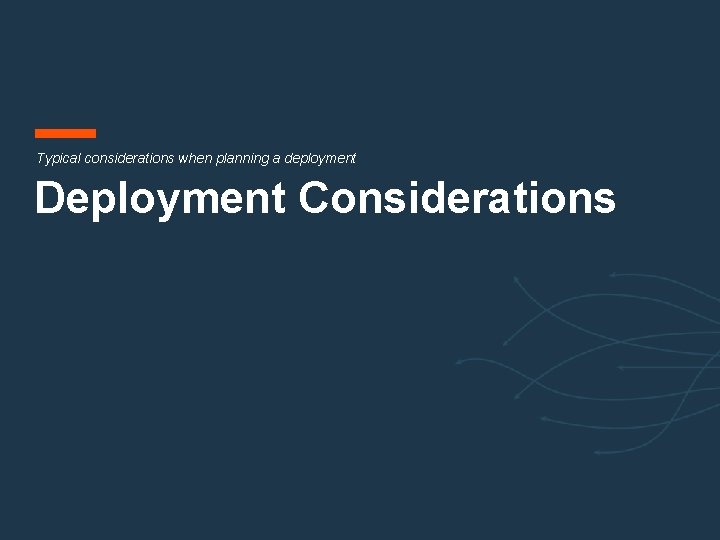 Typical considerations when planning a deployment Deployment Considerations 