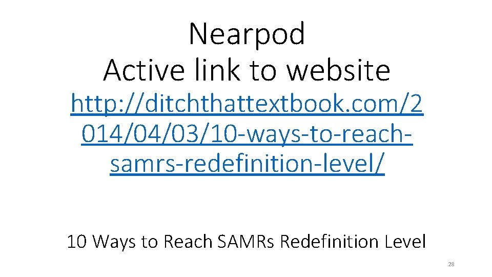 Nearpod Active link to website http: //ditchthattextbook. com/2 014/04/03/10 -ways-to-reachsamrs-redefinition-level/ 10 Ways to Reach